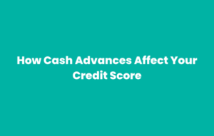 how cash advances affect your credit score