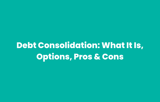 debt consolidation what it is, options, pros & cons, and what to expect